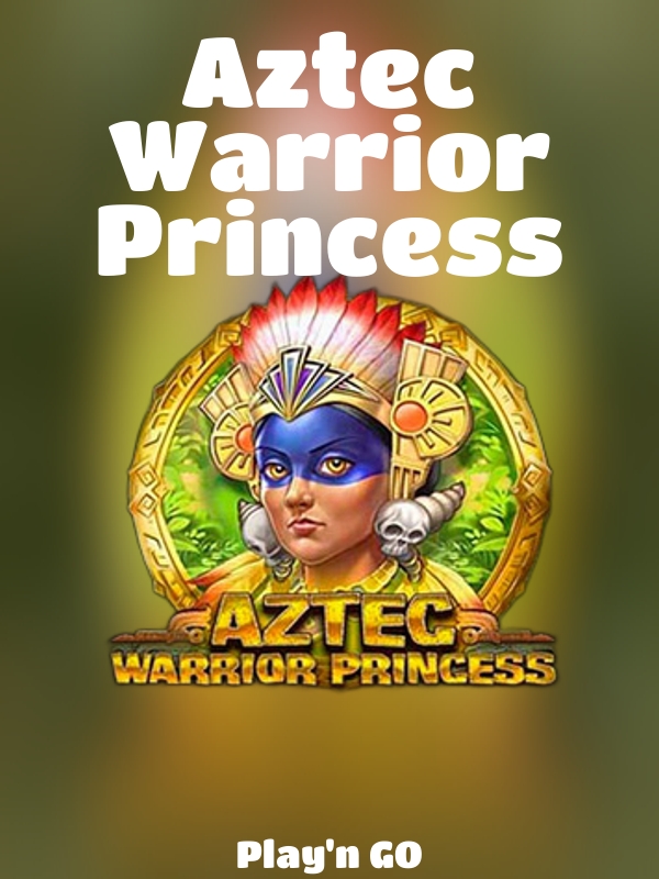 Aztec Warrior Princess slot Play'n GO