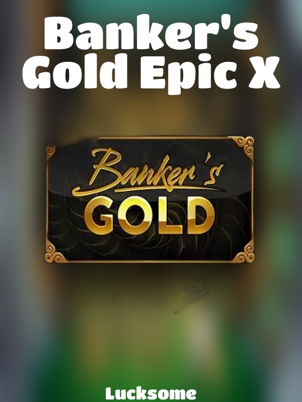 Banker's Gold Epic X slot Lucksome