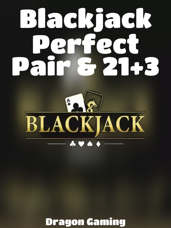 Blackjack Perfect Pair & 21+3 slot Dragon Gaming