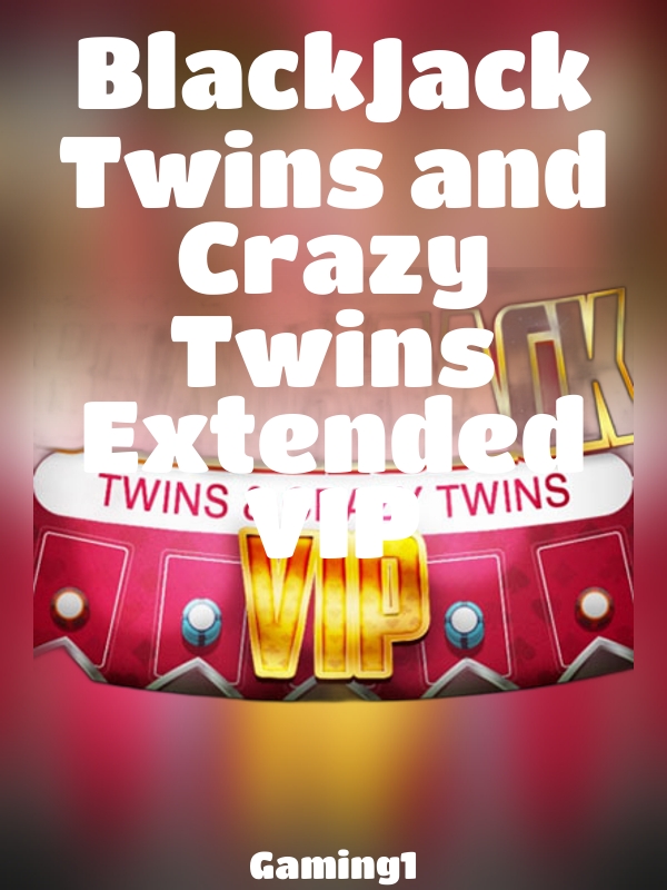 BlackJack Twins and Crazy Twins Extended VIP slot Gaming1