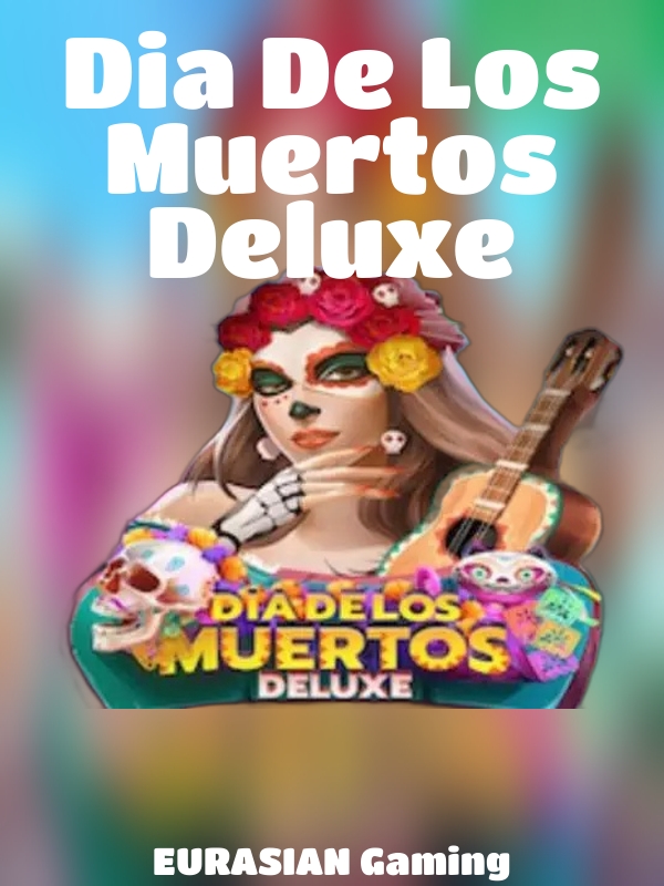 Dia De Los Muertos Deluxe slot EURASIAN Gaming