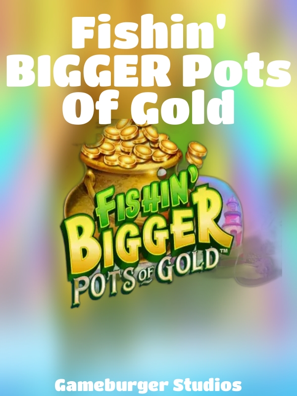 Fishin' BIGGER Pots Of Gold slot Gameburger Studios