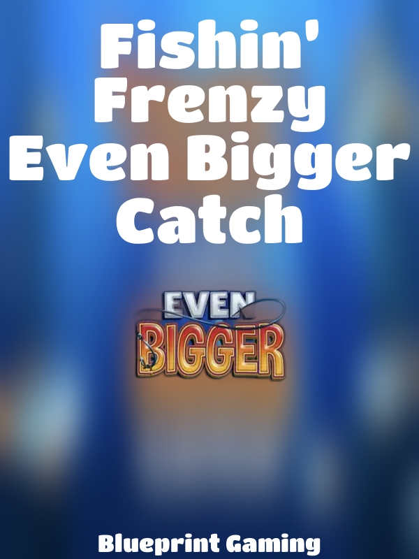 Fishin’ Frenzy Even Bigger Catch slot Blueprint Gaming