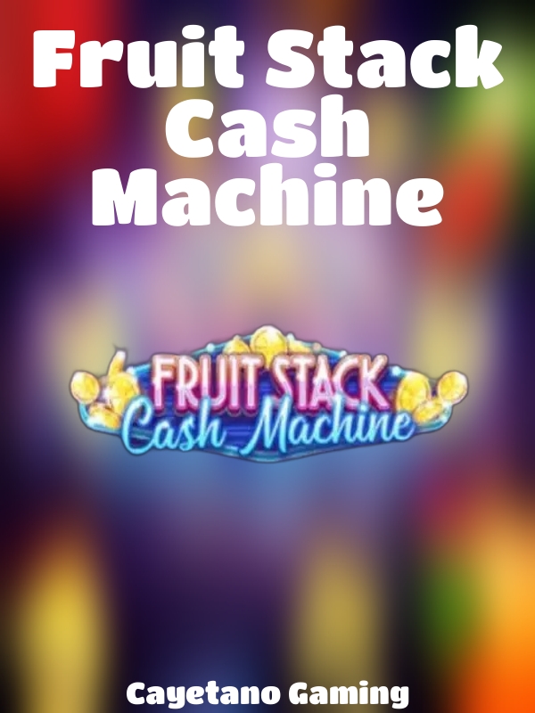 Fruit Stack Cash Machine slot Cayetano Gaming