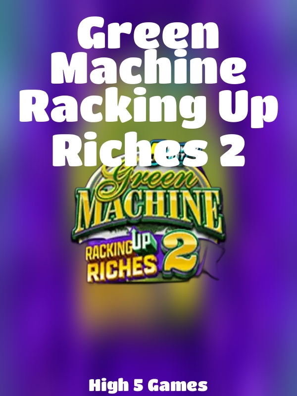 Green Machine Racking Up Riches 2 slot High 5 Games