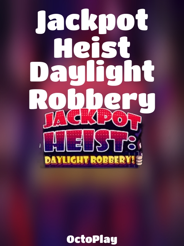 Jackpot Heist Daylight Robbery slot OctoPlay