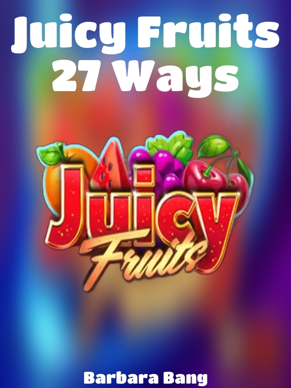 Juicy Fruits 27 Ways slot Barbara Bang