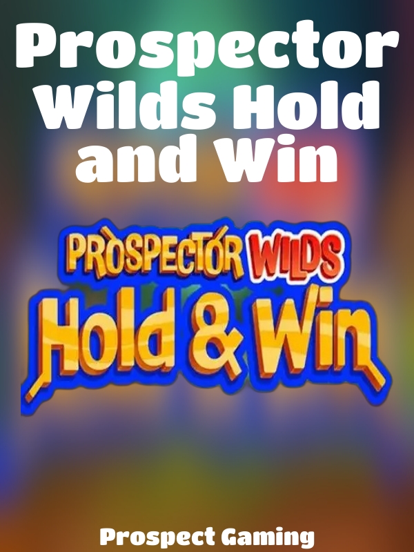 Prospector Wilds Hold and Win slot Prospect Gaming