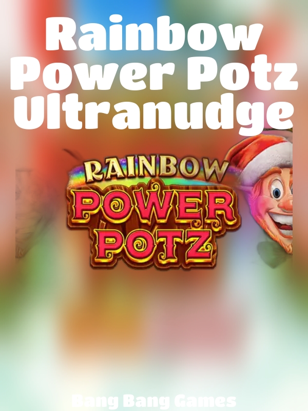 Rainbow Power Potz Ultranudge slot Bang Bang Games