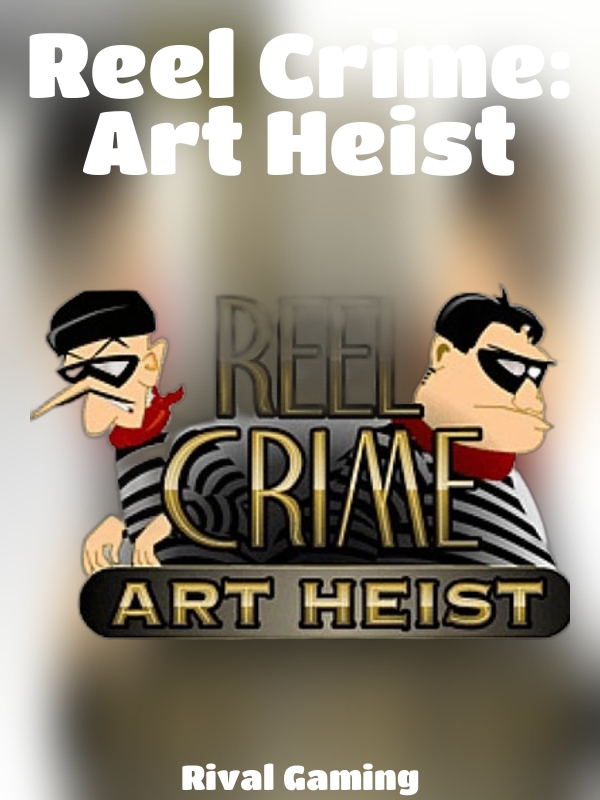 Reel Crime: Art Heist slot Rival Gaming