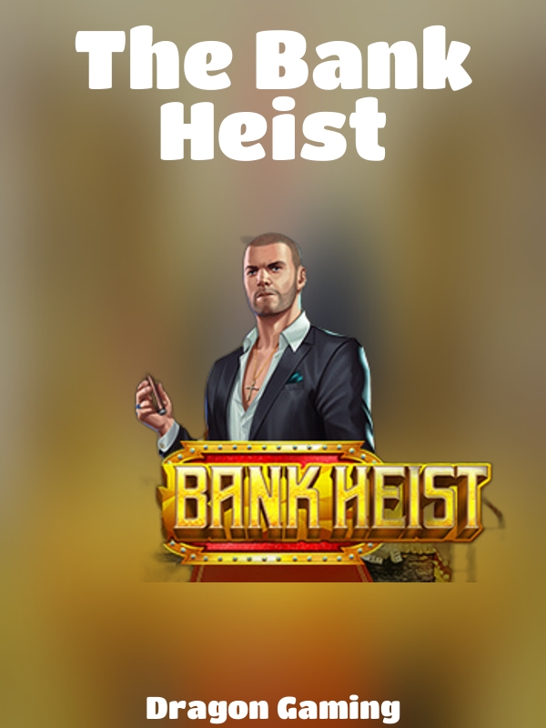 The Bank Heist slot Dragon Gaming