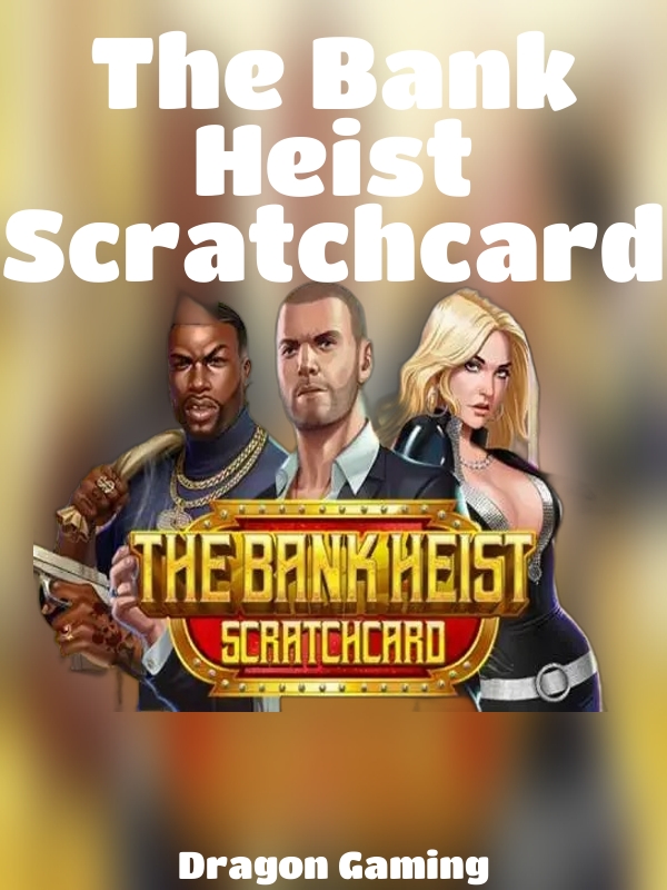 The Bank Heist Scratchcard slot Dragon Gaming