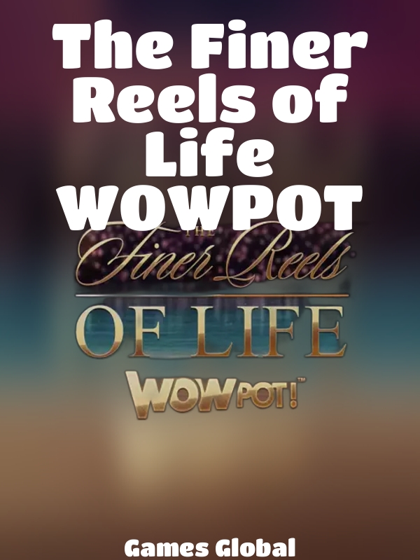 The Finer Reels of Life WOWPOT slot Games Global