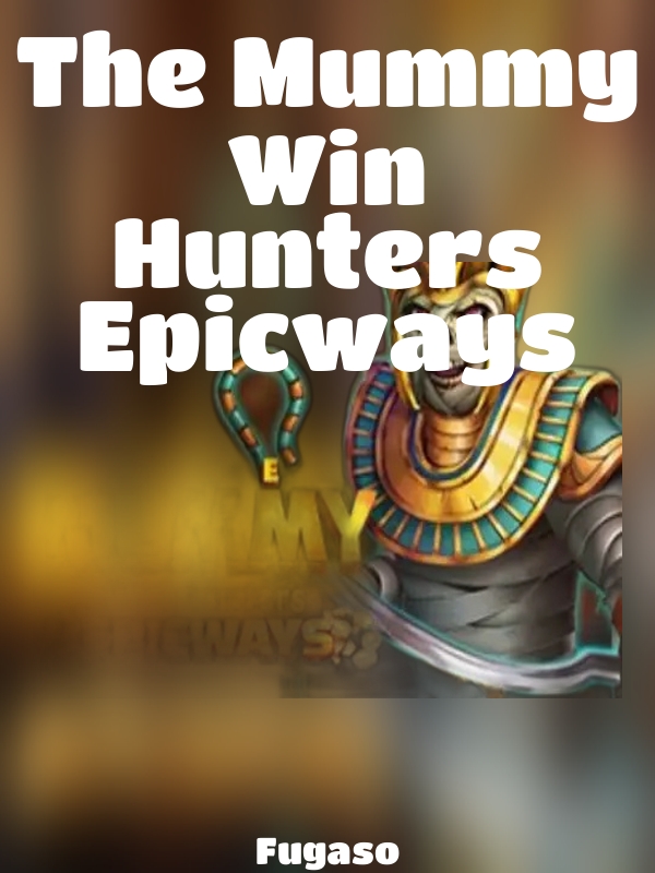 The Mummy Win Hunters Epicways slot Fugaso