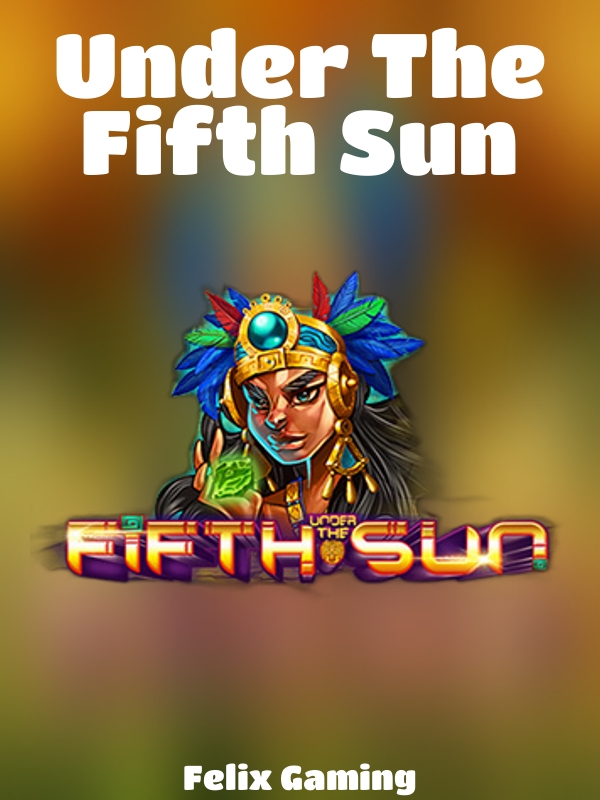 Under The Fifth Sun slot Felix Gaming