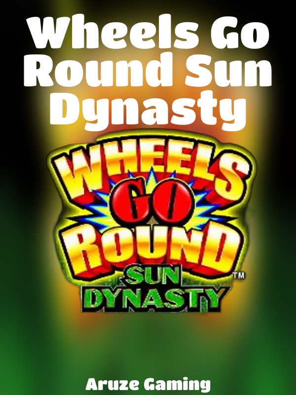 Wheels Go Round Sun Dynasty slot Aruze Gaming