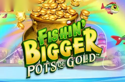 Fishin' BIGGER Pots Of Gold