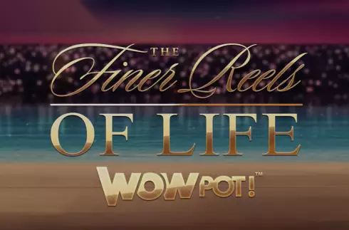 The Finer Reels of Life WOWPOT slot Games Global